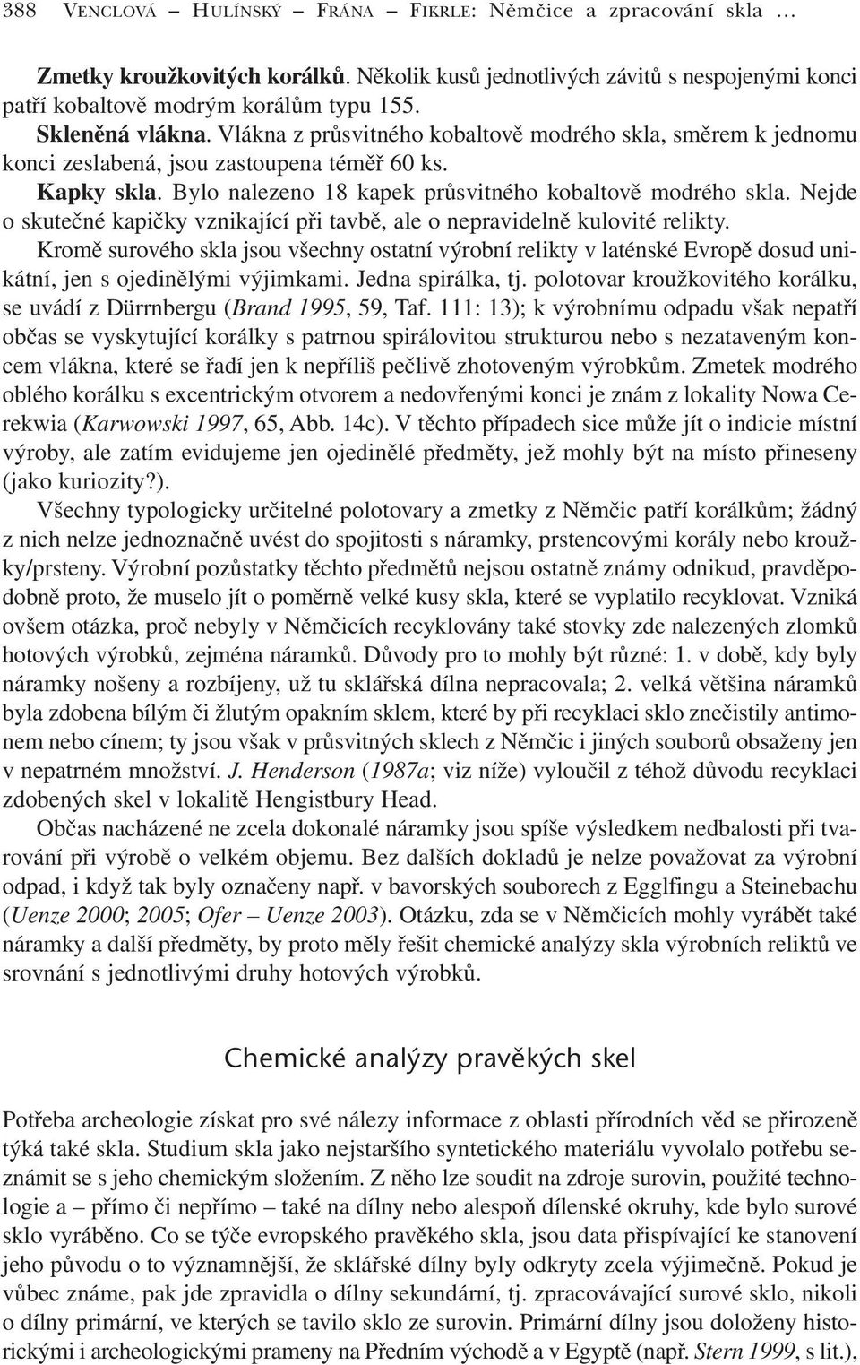 Nejde o skutečné kapičky vznikající při tavbě, ale o nepravidelně kulovité relikty.