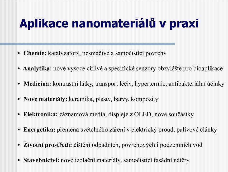 barvy, kompozity Elektronika: záznamová media, displeje z OLED, nové součástky Energetika: přeměna světelného záření v elektrický proud,