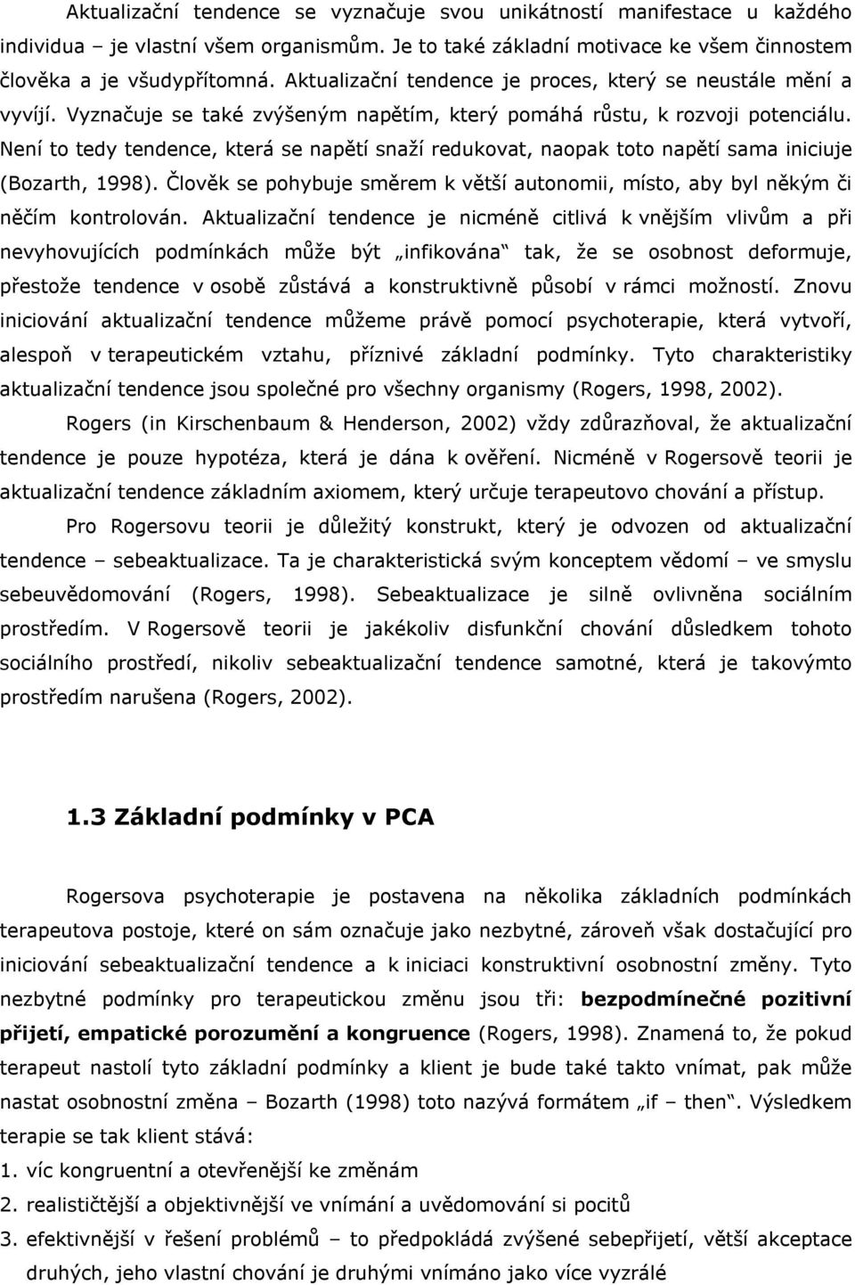 Není to tedy tendence, která se napětí snaží redukovat, naopak toto napětí sama iniciuje (Bozarth, 1998). Člověk se pohybuje směrem k větší autonomii, místo, aby byl někým či něčím kontrolován.