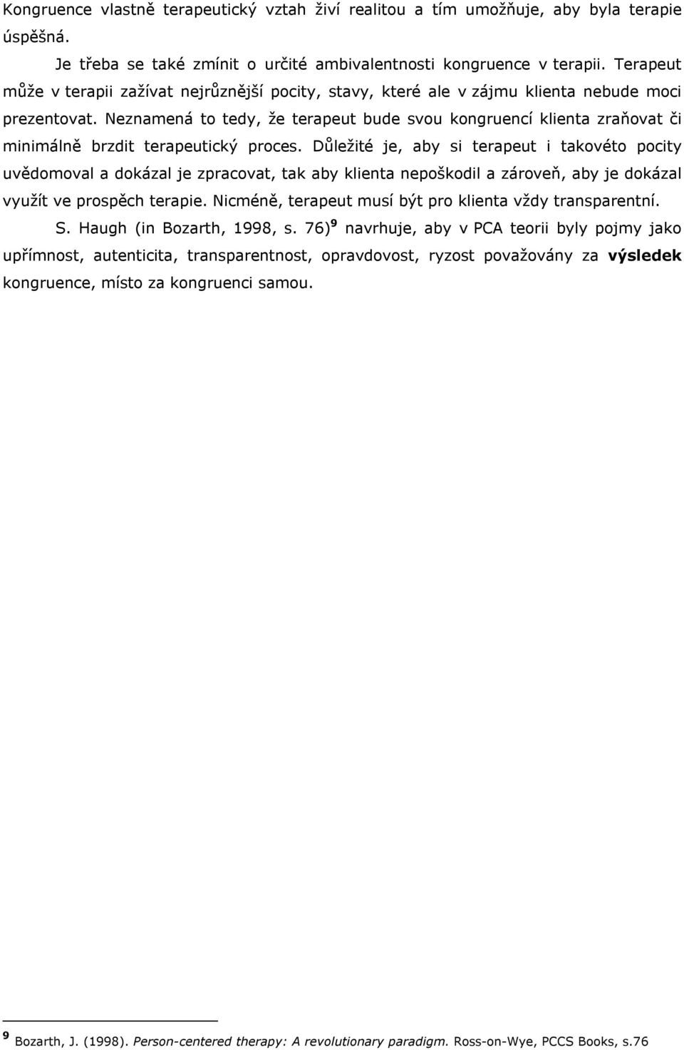 Neznamená to tedy, že terapeut bude svou kongruencí klienta zraňovat či minimálně brzdit terapeutický proces.