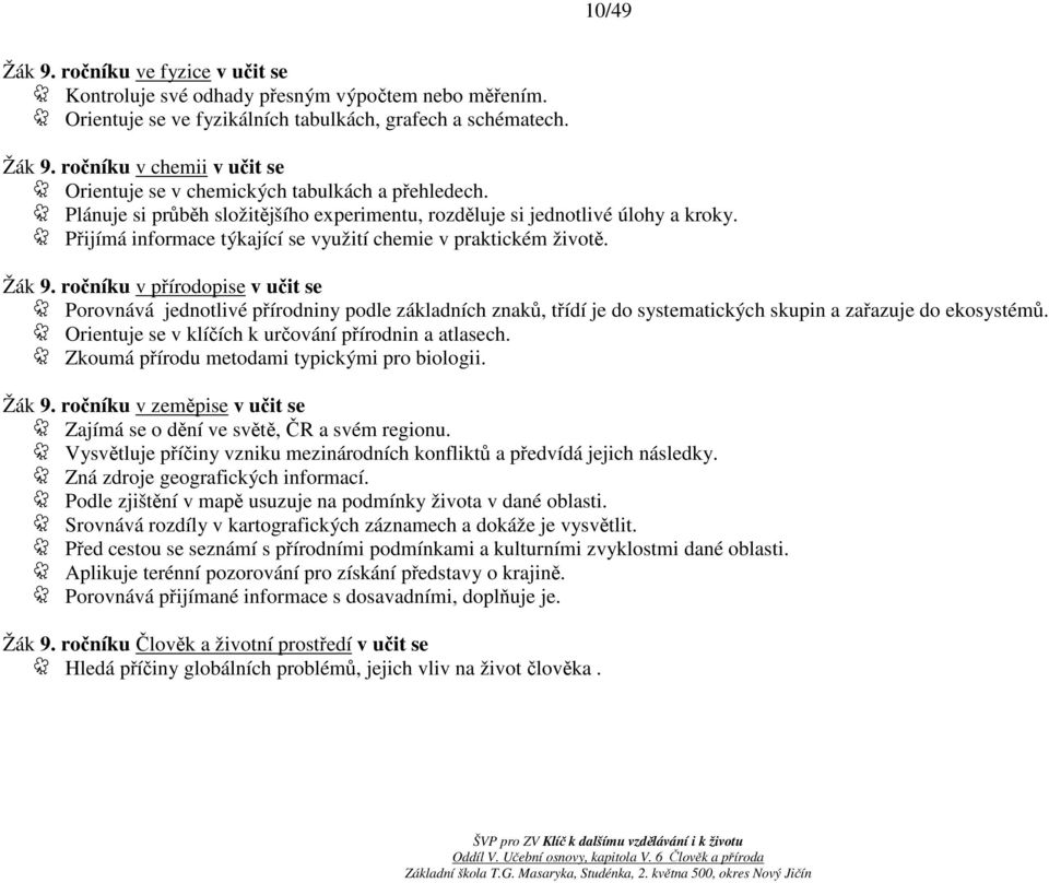 ročníku v přírodopise v učit se Porovnává jednotlivé přírodniny podle základních znaků, třídí je do systematických skupin a zařazuje do ekosystémů.