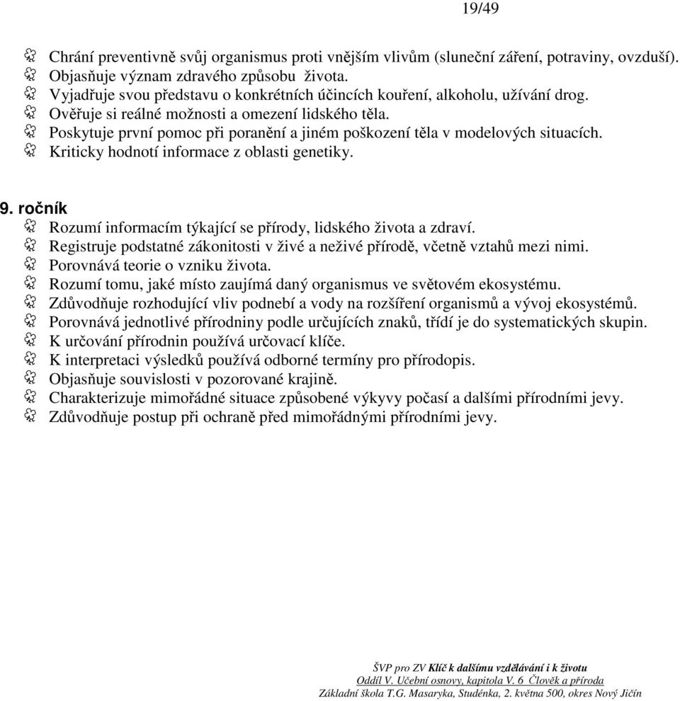 Poskytuje první pomoc při poranění a jiném poškození těla v modelových situacích. Kriticky hodnotí informace z oblasti genetiky. 9.