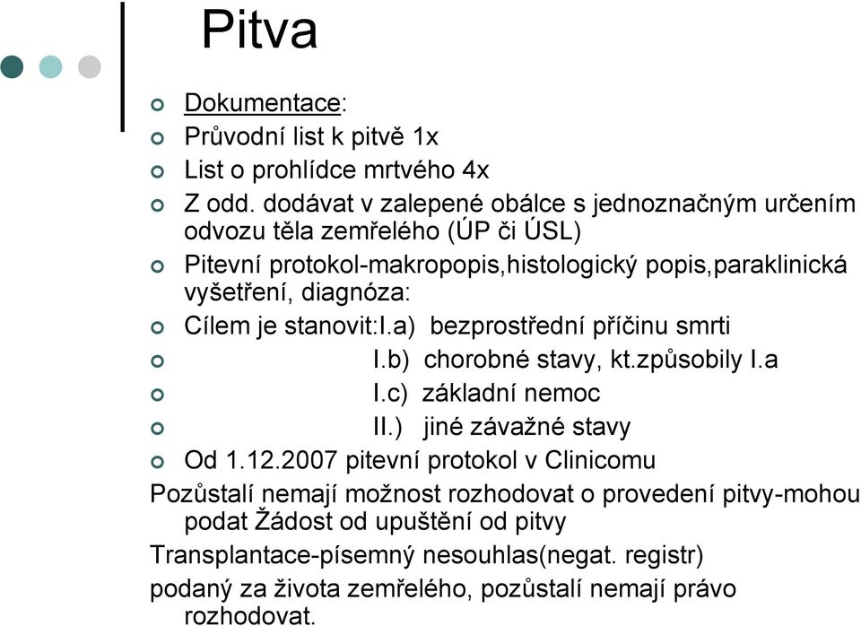 diagnóza: Cílem je stanovit:i.a) bezprostřední příčinu smrti I.b) chorobné stavy, kt.způsobily I.a I.c) základní nemoc II.) jiné závažné stavy Od 1.12.