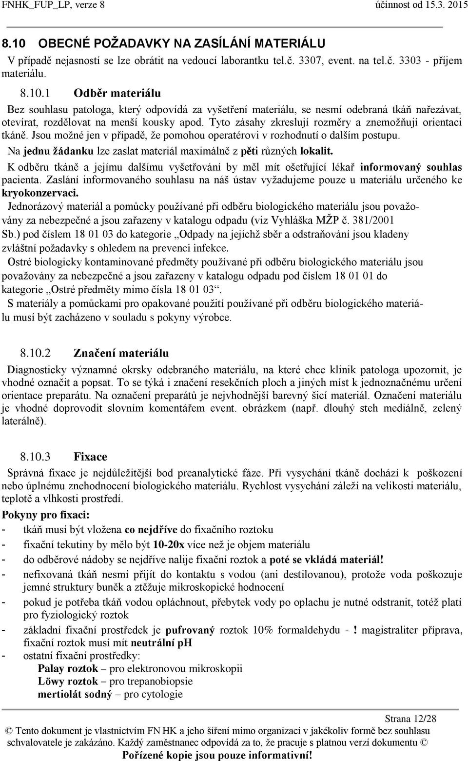 Na jednu žádanku lze zaslat materiál maximálně z pěti různých lokalit. K odběru tkáně a jejímu dalšímu vyšetřování by měl mít ošetřující lékař informovaný souhlas pacienta.