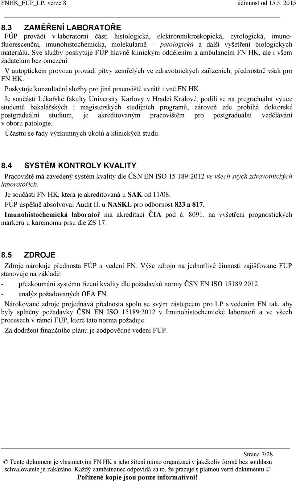 V autoptickém provozu provádí pitvy zemřelých ve zdravotnických zařízeních, přednostně však pro FN HK. Poskytuje konzultační služby pro jiná pracoviště uvnitř i vně FN HK.