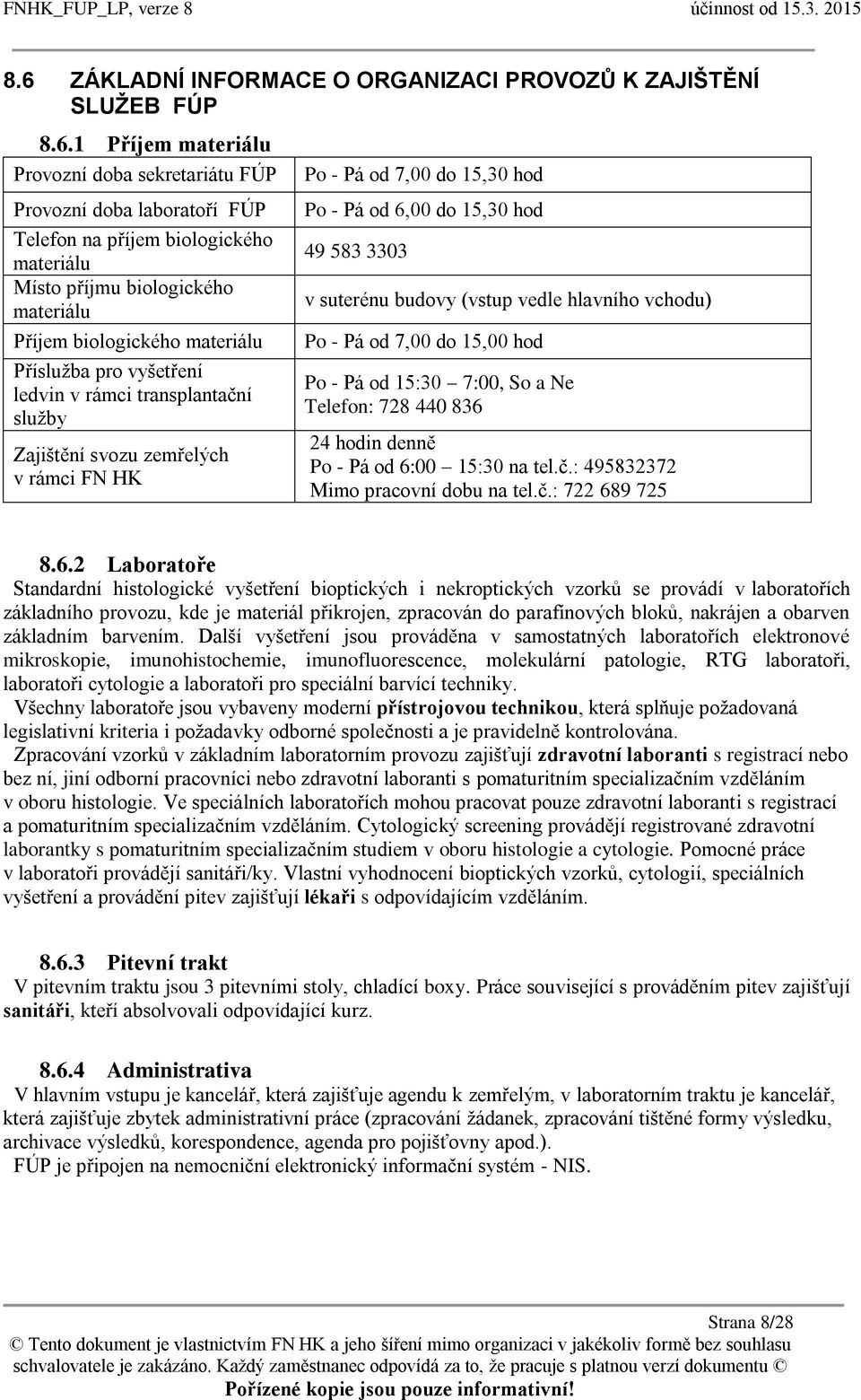 od 6,00 do 15,30 hod 49 583 3303 v suterénu budovy (vstup vedle hlavního vchodu) Po - Pá od 7,00 do 15,00 hod Po - Pá od 15:30 7:00, So a Ne Telefon: 728 440 836 24 hodin denně Po - Pá od 6:00 15:30