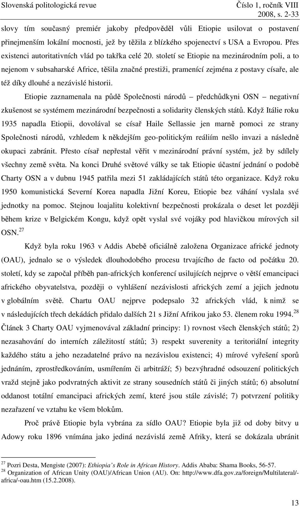 století se Etiopie na mezinárodním poli, a to nejenom v subsaharské Africe, těšila značné prestiži, pramenící zejména z postavy císaře, ale též díky dlouhé a nezávislé historii.