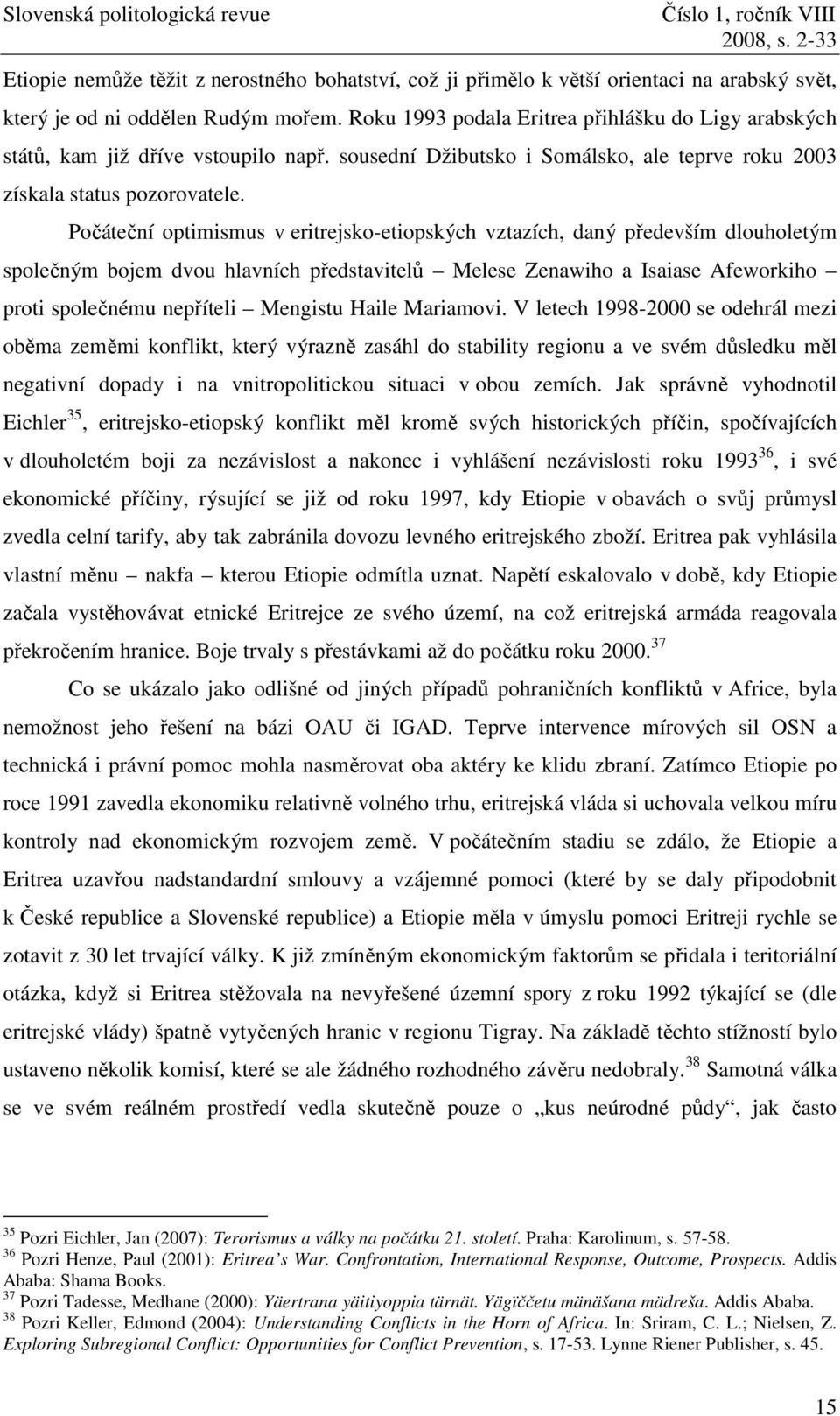 Počáteční optimismus v eritrejsko-etiopských vztazích, daný především dlouholetým společným bojem dvou hlavních představitelů Melese Zenawiho a Isaiase Afeworkiho proti společnému nepříteli Mengistu