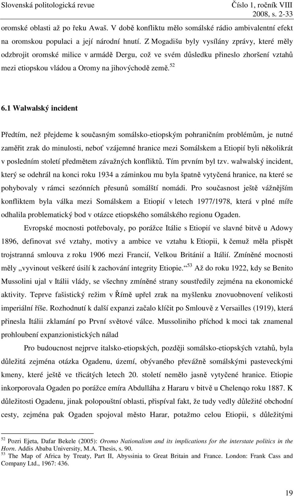 1 Walwalský incident Předtím, než přejdeme k současným somálsko-etiopským pohraničním problémům, je nutné zaměřit zrak do minulosti, neboť vzájemné hranice mezi Somálskem a Etiopií byli několikrát v