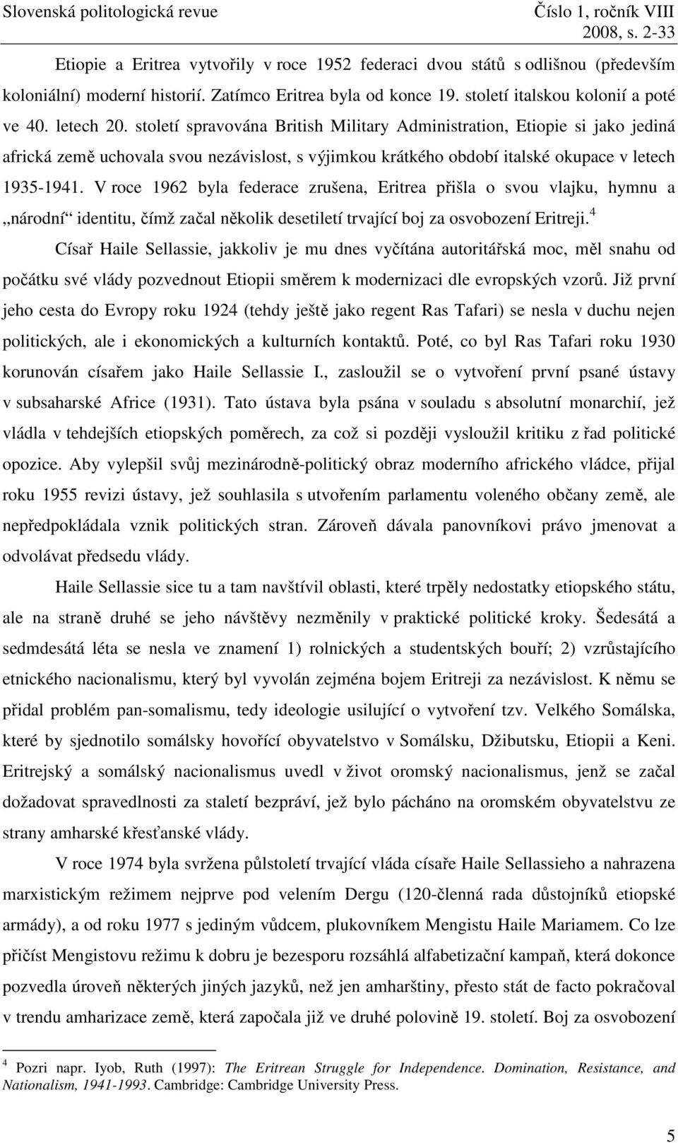 V roce 1962 byla federace zrušena, Eritrea přišla o svou vlajku, hymnu a národní identitu, čímž začal několik desetiletí trvající boj za osvobození Eritreji.