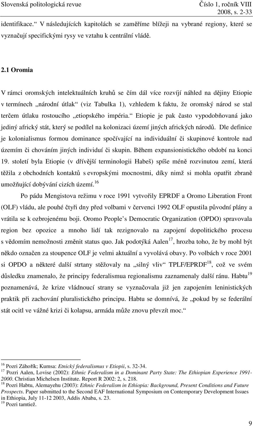 rostoucího etiopského impéria. Etiopie je pak často vypodobňovaná jako jediný africký stát, který se podílel na kolonizaci území jiných afrických národů.