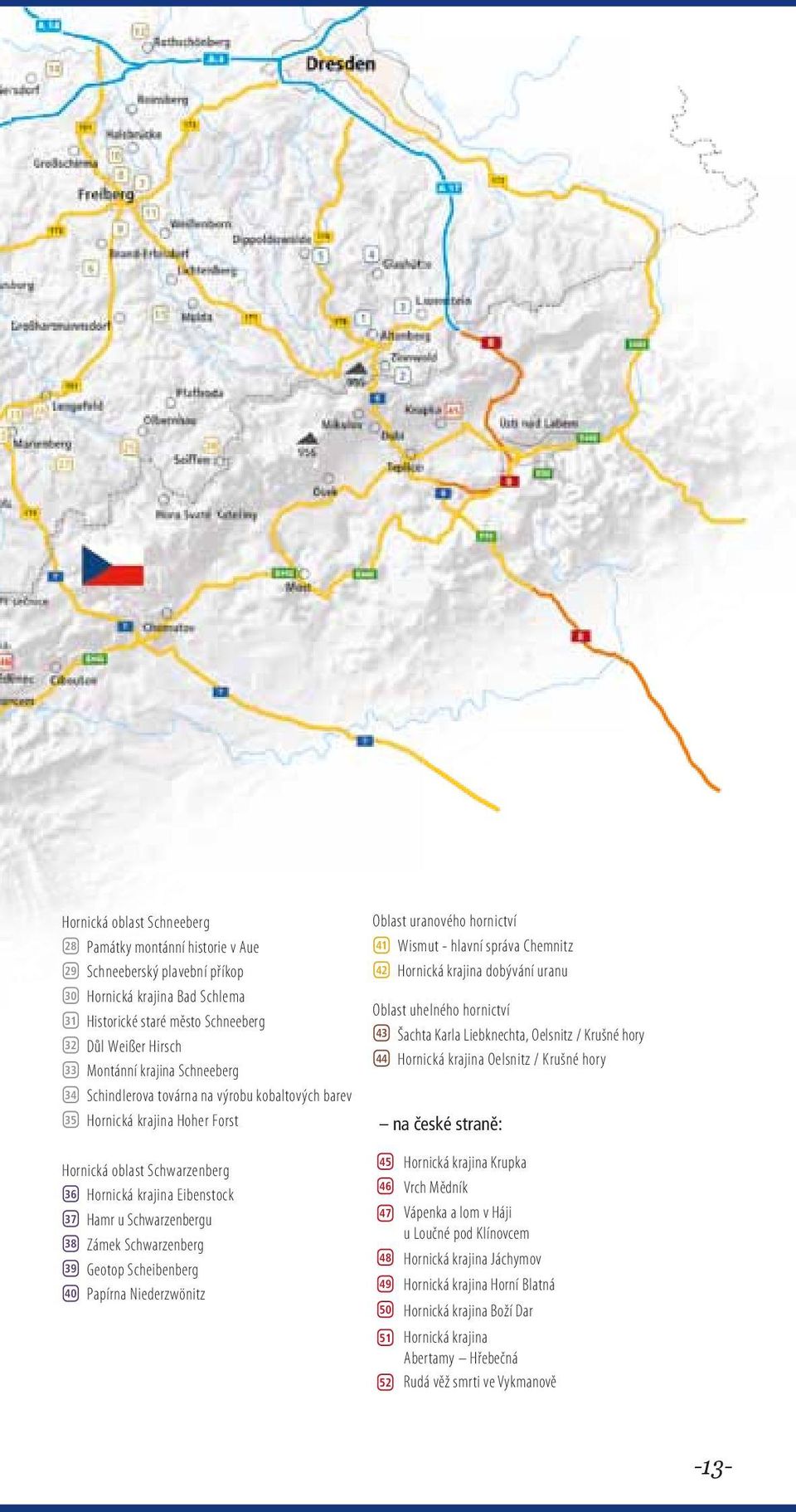 příkop 30 Hornická krajina Bad Schlema 31 Historické staré město Schneeberg 32 Důl Weißer Hirsch 33 Montánní krajina Schneeberg 34 Schindlerova továrna na výrobu kobaltových barev 35 Hornická krajina