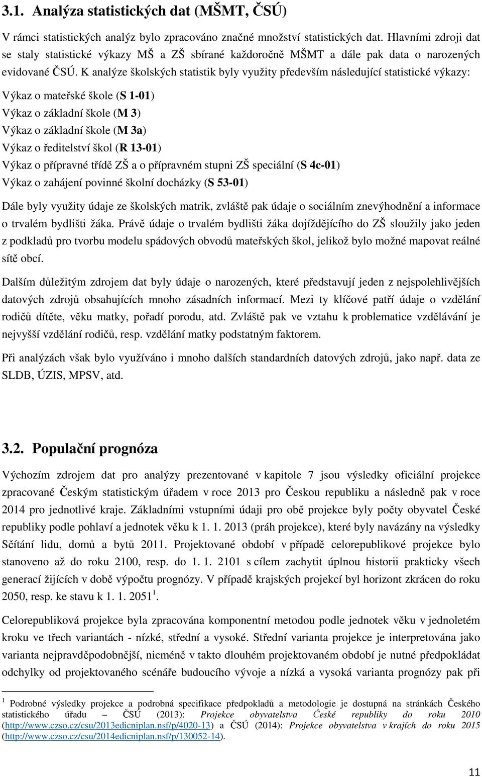 K analýze školských statistik byly využity především následující statistické výkazy: Výkaz o mateřské škole (S 1-01) Výkaz o základní škole (M 3) Výkaz o základní škole (M 3a) Výkaz o ředitelství