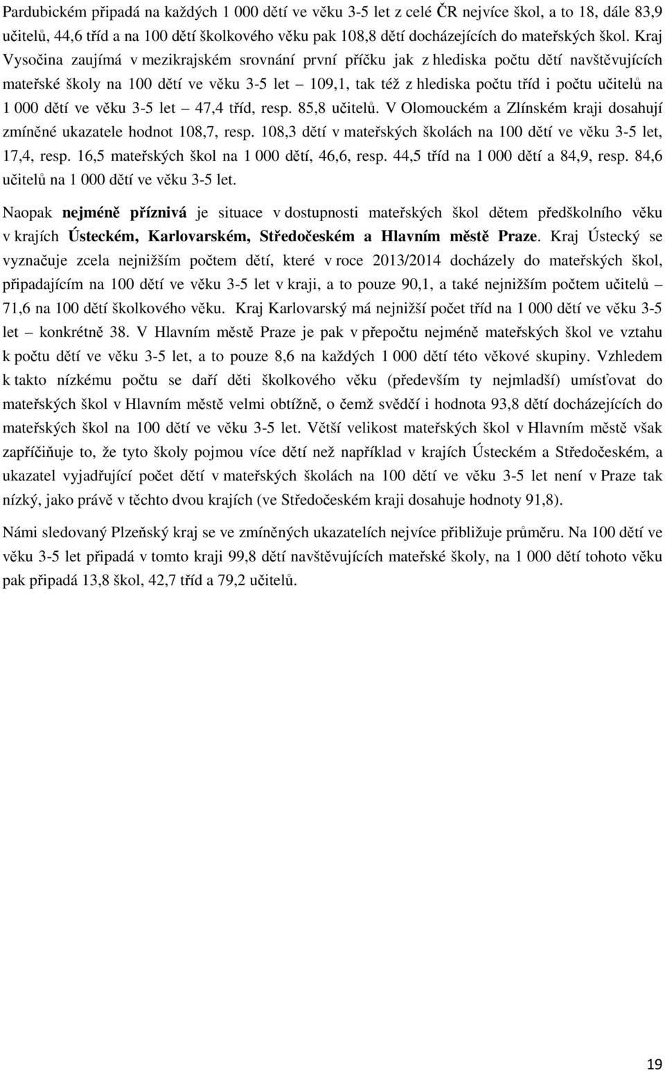 1 000 dětí ve věku 3-5 let 47,4 tříd, resp. 85,8 učitelů. V Olomouckém a Zlínském kraji dosahují zmíněné ukazatele hodnot 108,7, resp.