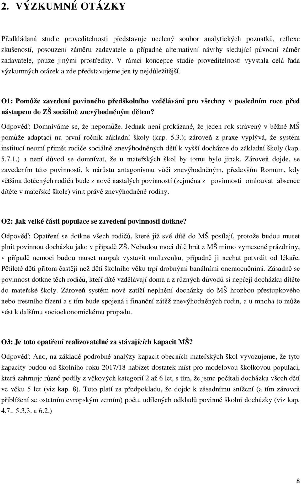 O1: Pomůže zavedení povinného předškolního vzdělávání pro všechny v posledním roce před nástupem do ZŠ sociálně znevýhodněným dětem? Odpověď: Domníváme se, že nepomůže.