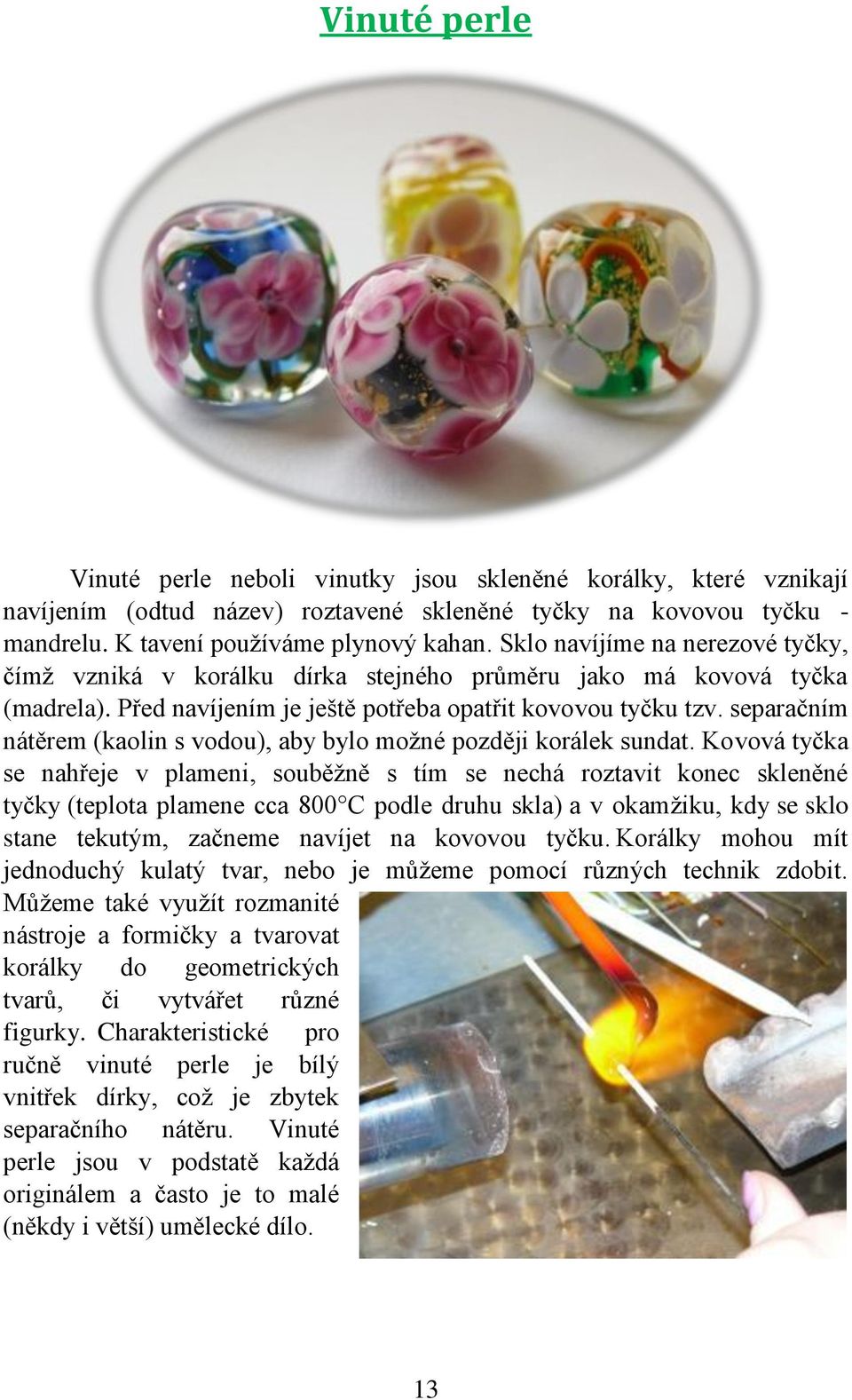 separačním nátěrem (kaolin s vodou), aby bylo možné později korálek sundat.