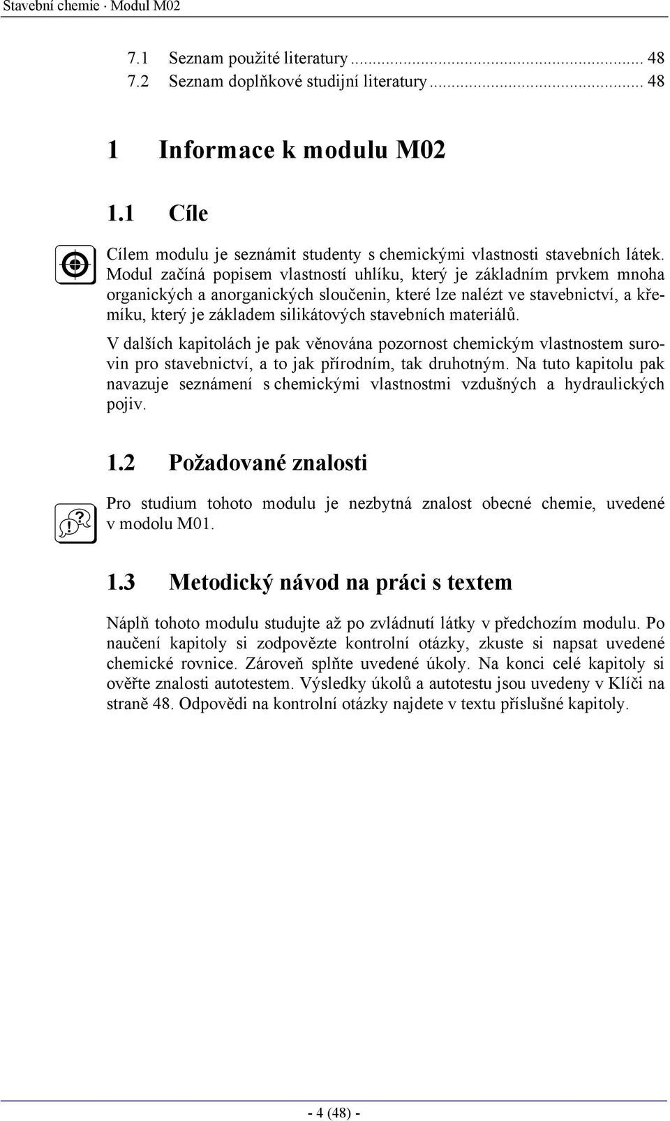 Modul začíná popisem vlastností uhlíku, který je základním prvkem mnoha organických a anorganických sloučenin, které lze nalézt ve stavebnictví, a křemíku, který je základem silikátových stavebních