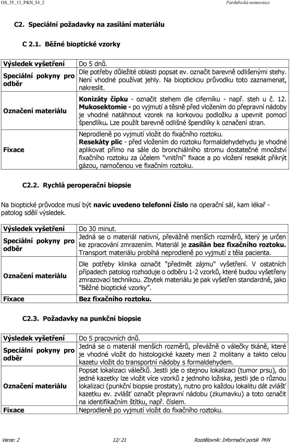 Mukosektomie - po vyjmutí a těsně před vložením do přepravní nádoby je vhodné natáhnout vzorek na korkovou podložku a upevnit pomocí špendlíku. Lze použít barevně odlišné špendlíky k označení stran.