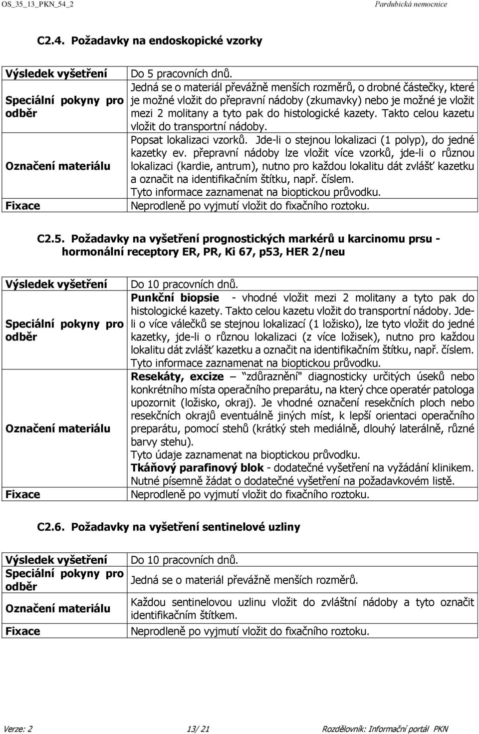 Takto celou kazetu vložit do transportní nádoby. Popsat lokalizaci vzorků. Jde-li o stejnou lokalizaci (1 polyp), do jedné kazetky ev.