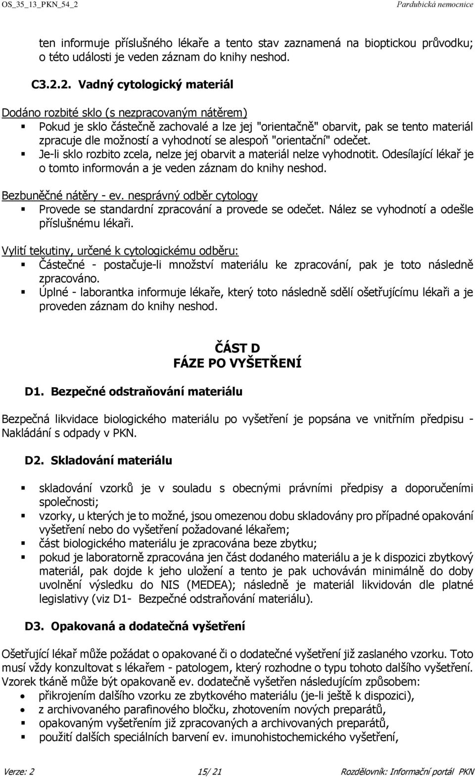 alespoň "orientační" odečet. Je-li sklo rozbito zcela, nelze jej obarvit a materiál nelze vyhodnotit. Odesílající lékař je o tomto informován a je veden záznam do knihy neshod. Bezbuněčné nátěry - ev.