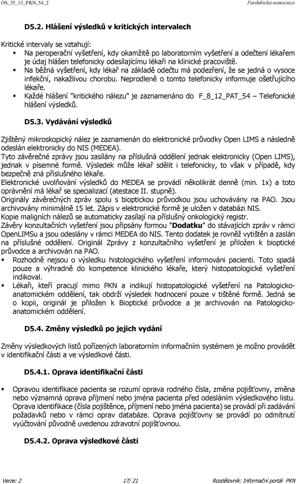 Neprodleně o tomto telefonicky informuje ošetřujícího lékaře. Každé hlášení "kritického nálezu" je zaznamenáno do F_8_12_PAT_54 Telefonické hlášení výsledků. D5.3.