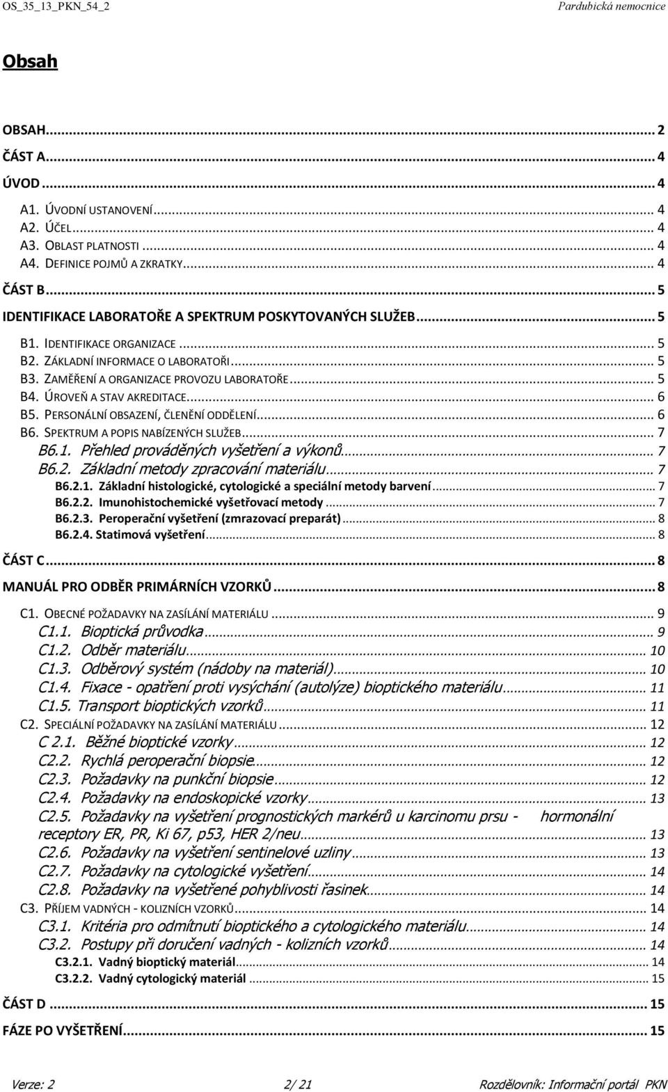 ÚROVEŇ A STAV AKREDITACE... 6 B5. PERSONÁLNÍ OBSAZENÍ, ČLENĚNÍ ODDĚLENÍ... 6 B6. SPEKTRUM A POPIS NABÍZENÝCH SLUŽEB... 7 B6.1. Přehled prováděných vyšetření a výkonů... 7 B6.2.