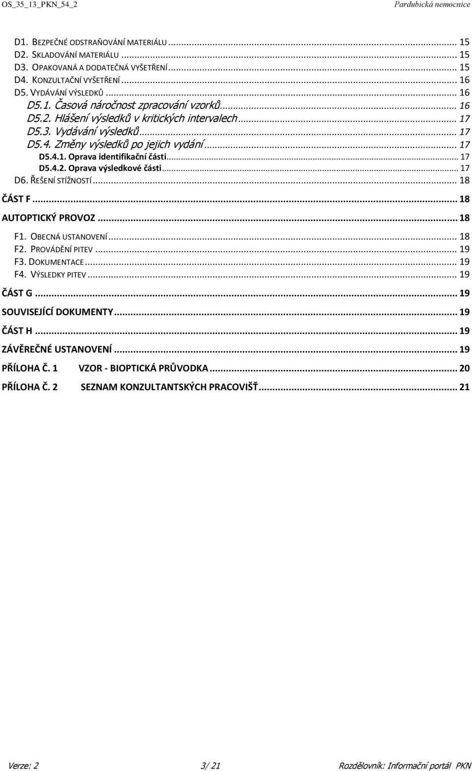 .. 17 D6. ŘEŠENÍ STÍŽNOSTÍ... 18 ČÁST F... 18 AUTOPTICKÝ PROVOZ... 18 F1. OBECNÁ USTANOVENÍ... 18 F2. PROVÁDĚNÍ PITEV... 19 F3. DOKUMENTACE... 19 F4. VÝSLEDKY PITEV... 19 ČÁST G.