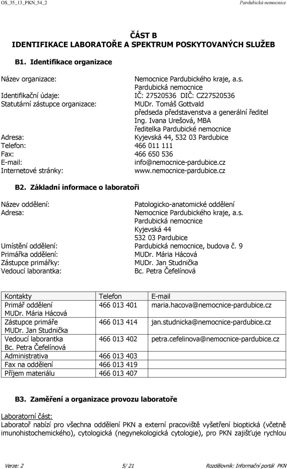 Ivana Urešová, MBA ředitelka Pardubické nemocnice Adresa: Kyjevská 44, 532 03 Pardubice Telefon: 466 011 111 Fax: 466 650 536 E-mail: info@nemocnice-pardubice.cz Internetové stránky: www.