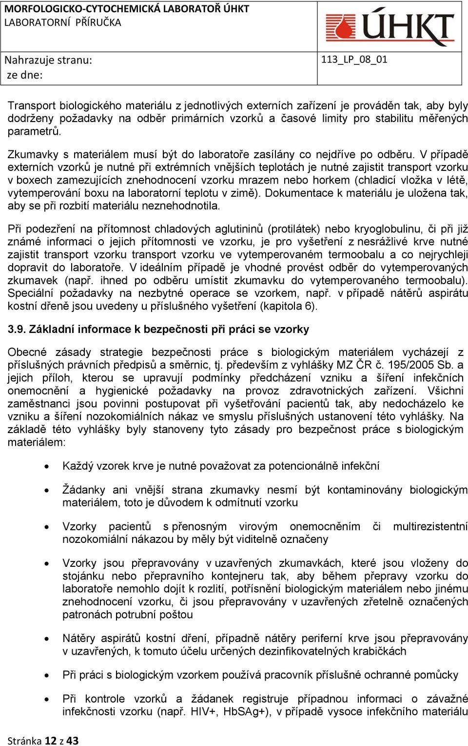 V případě externích vzorků je nutné při extrémních vnějších teplotách je nutné zajistit transport vzorku v boxech zamezujících znehodnocení vzorku mrazem nebo horkem (chladicí vložka v létě,