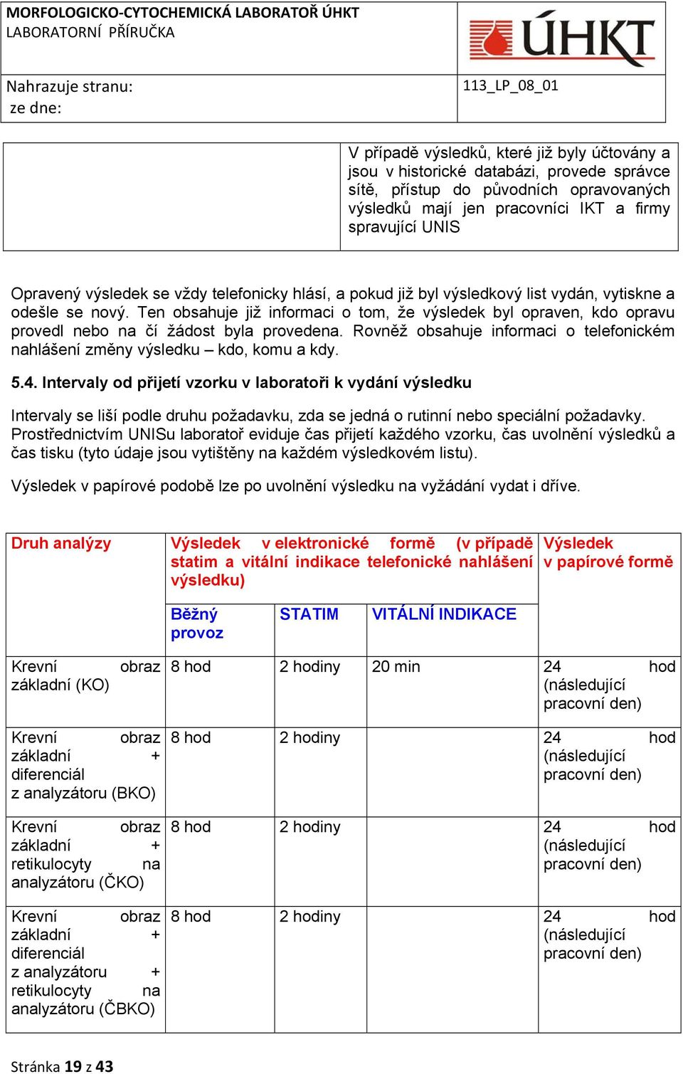 Ten obsahuje již informaci o tom, že výsledek byl opraven, kdo opravu provedl nebo na čí žádost byla provedena. Rovněž obsahuje informaci o telefonickém nahlášení změny výsledku kdo, komu a kdy. 5.4.