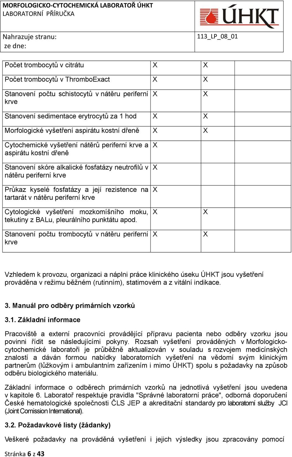 rezistence na tartarát v nátěru periferní krve Cytologické vyšetření mozkomíšního moku, tekutiny z BALu, pleurálního punktátu apod.