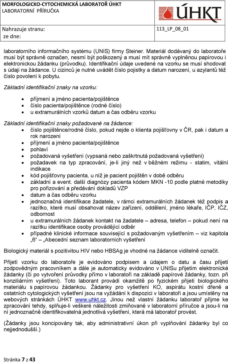 Identifikační údaje uvedené na vzorku se musí shodovat s údaji na žádance. U cizinců je nutné uvádět číslo pojistky a datum narození, u azylantů též číslo povolení k pobytu.