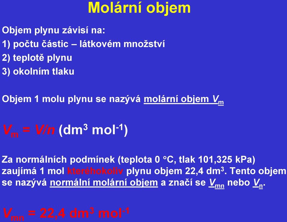 normálních podmínek (teplota 0 C, tlak 101,325 kpa) zaujímá 1 mol kteréhokoliv plynu objem