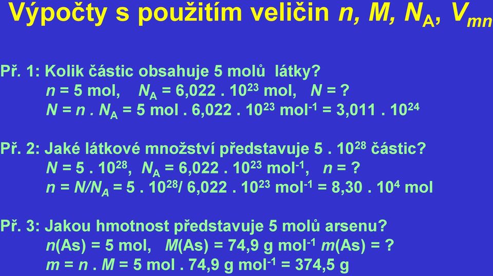 10 28 částic? N = 5. 10 28, N A = 6,022. 10 23 mol -1, n =? n = N/N A = 5. 10 28 / 6,022. 10 23 mol -1 = 8,30.