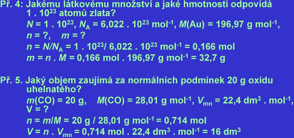 M = 0,166 mol. 196,97 g mol -1 = 32,7 g Př. 5. Jaký objem zaujímá za normálních podmínek 20 g oxidu uhelnatého?