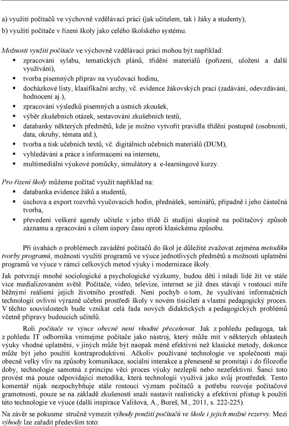 vyučovací hodinu, docházkové listy, klasifikační archy, vč. evidence žákovských prací (zadávání, odevzdávání, hodnocení aj.