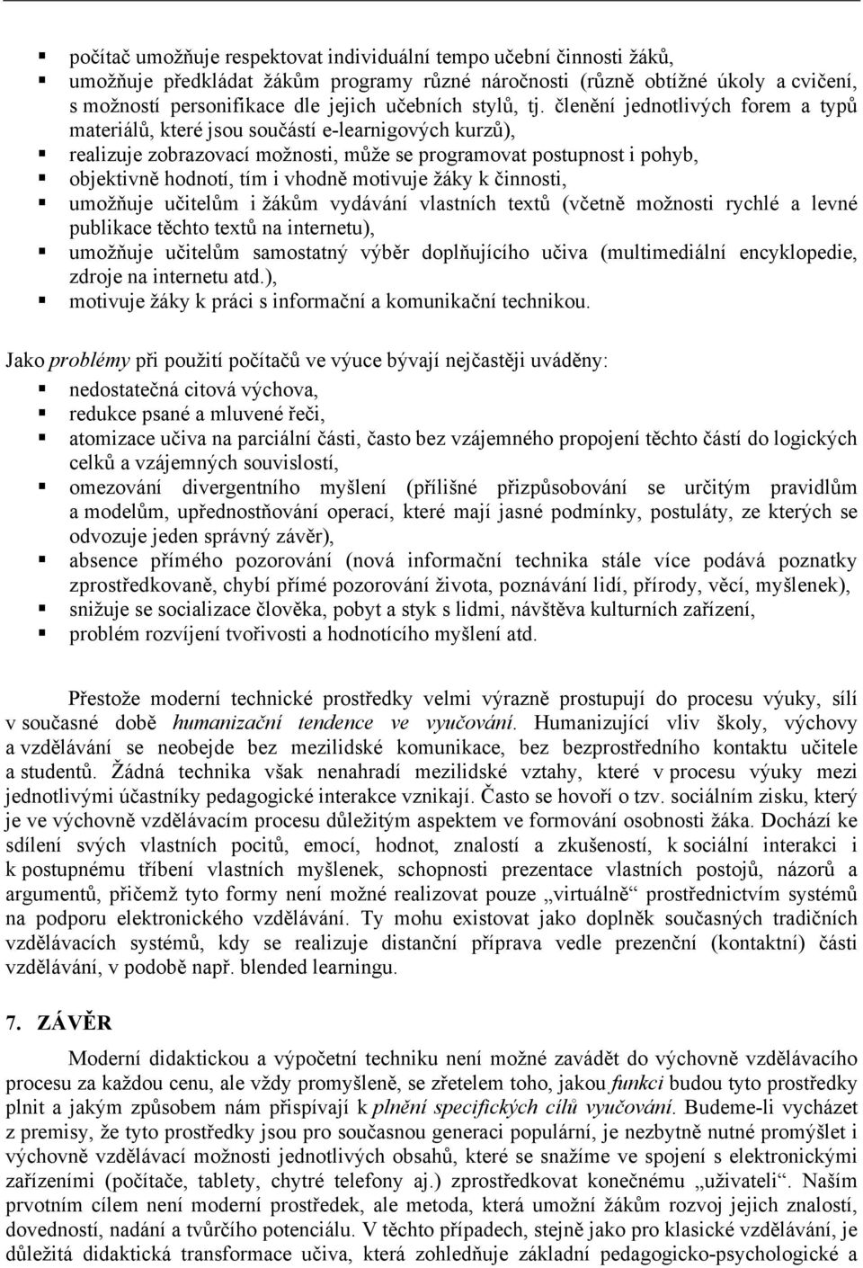 členění jednotlivých forem a typů materiálů, které jsou součástí e-learnigových kurzů), realizuje zobrazovací možnosti, může se programovat postupnost i pohyb, objektivně hodnotí, tím i vhodně