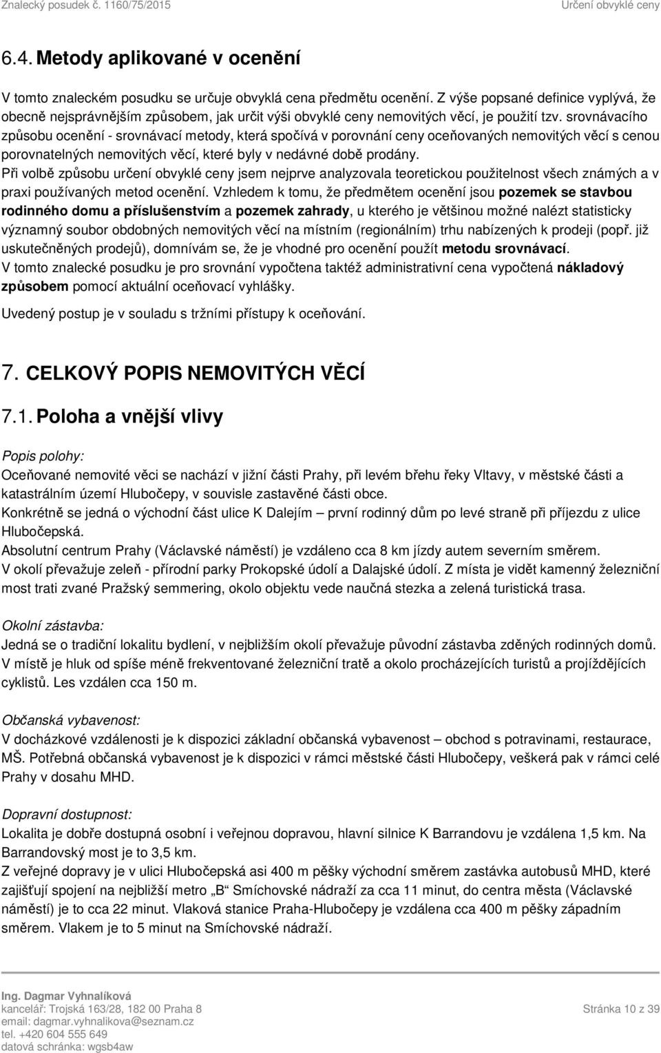 srovnávacího způsobu ocenění - srovnávací metody, která spočívá v porovnání ceny oceňovaných nemovitých věcí s cenou porovnatelných nemovitých věcí, které byly v nedávné době prodány.