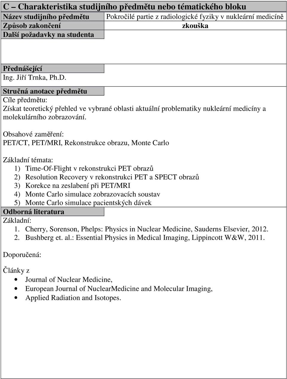 PET/CT, PET/MRI, Rekonstrukce obrazu, Monte Carlo 1) Time-Of-Flight v rekonstrukci PET obrazů 2) Resolution Recovery v rekonstrukci PET a SPECT obrazů 3) Korekce na zeslabení při PET/MRI 4)