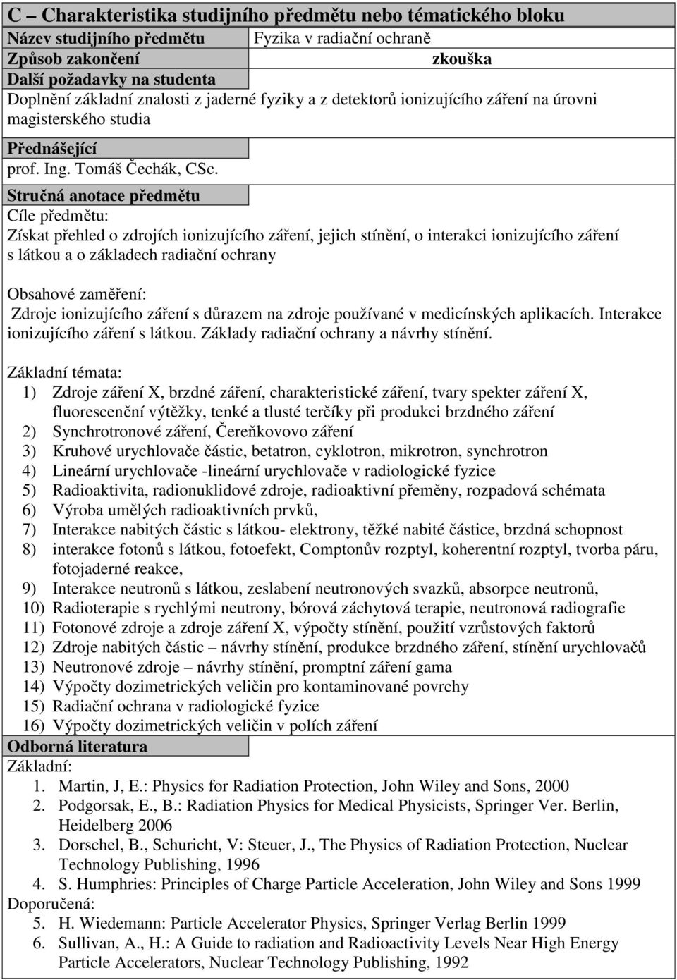 medicínských aplikacích. Interakce ionizujícího záření s látkou. Základy radiační ochrany a návrhy stínění.