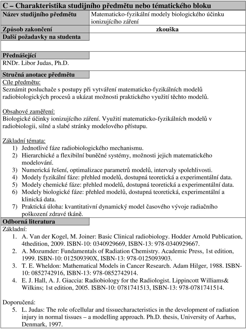 Biologické účinky ionizujícího záření. Využití matematicko-fyzikálních modelů v radiobiologii, silné a slabé stránky modelového přístupu. 1) Jednotlivé fáze radiobiologického mechanismu.