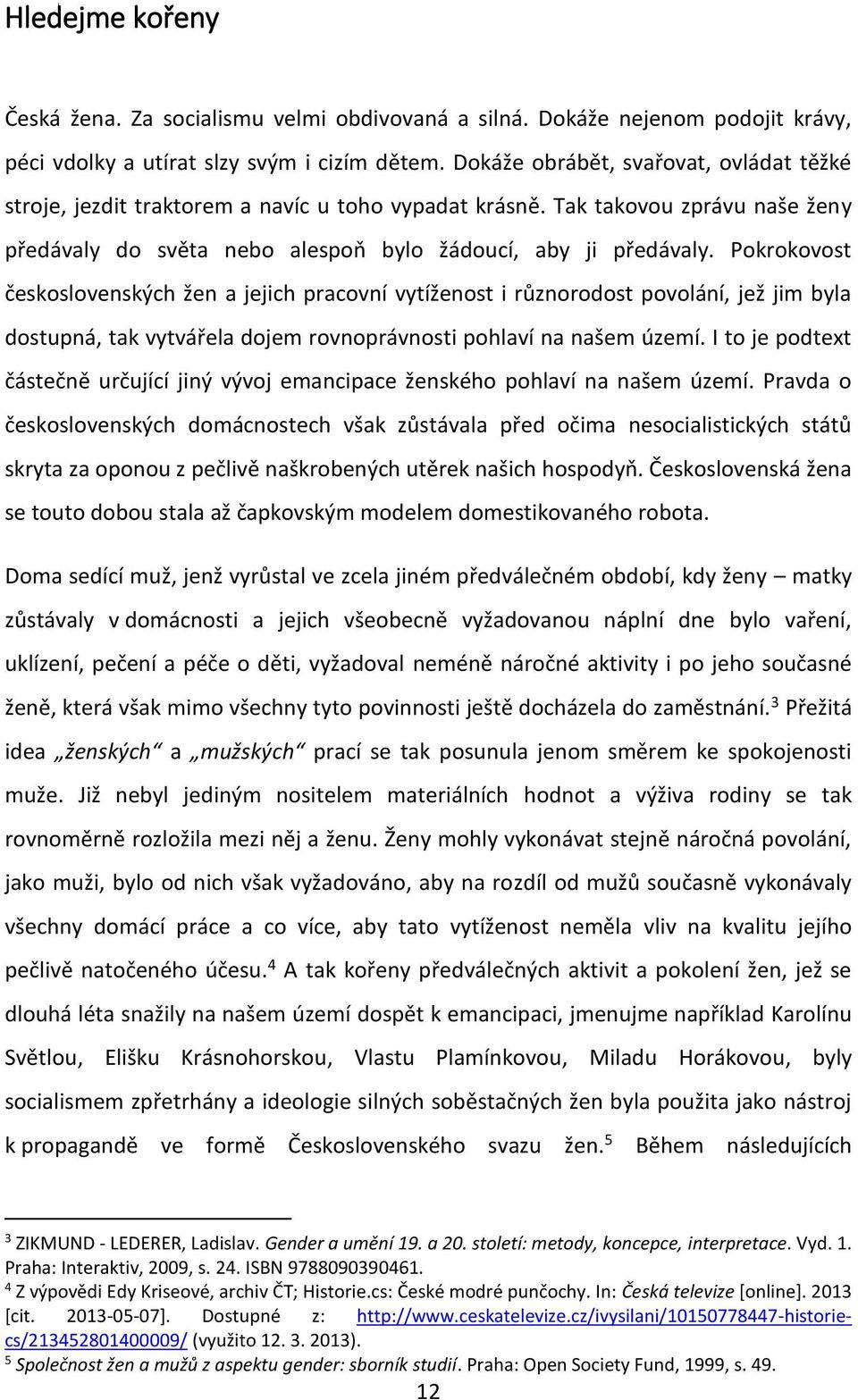 Pokrokovost československých žen a jejich pracovní vytíženost i různorodost povolání, jež jim byla dostupná, tak vytvářela dojem rovnoprávnosti pohlaví na našem území.