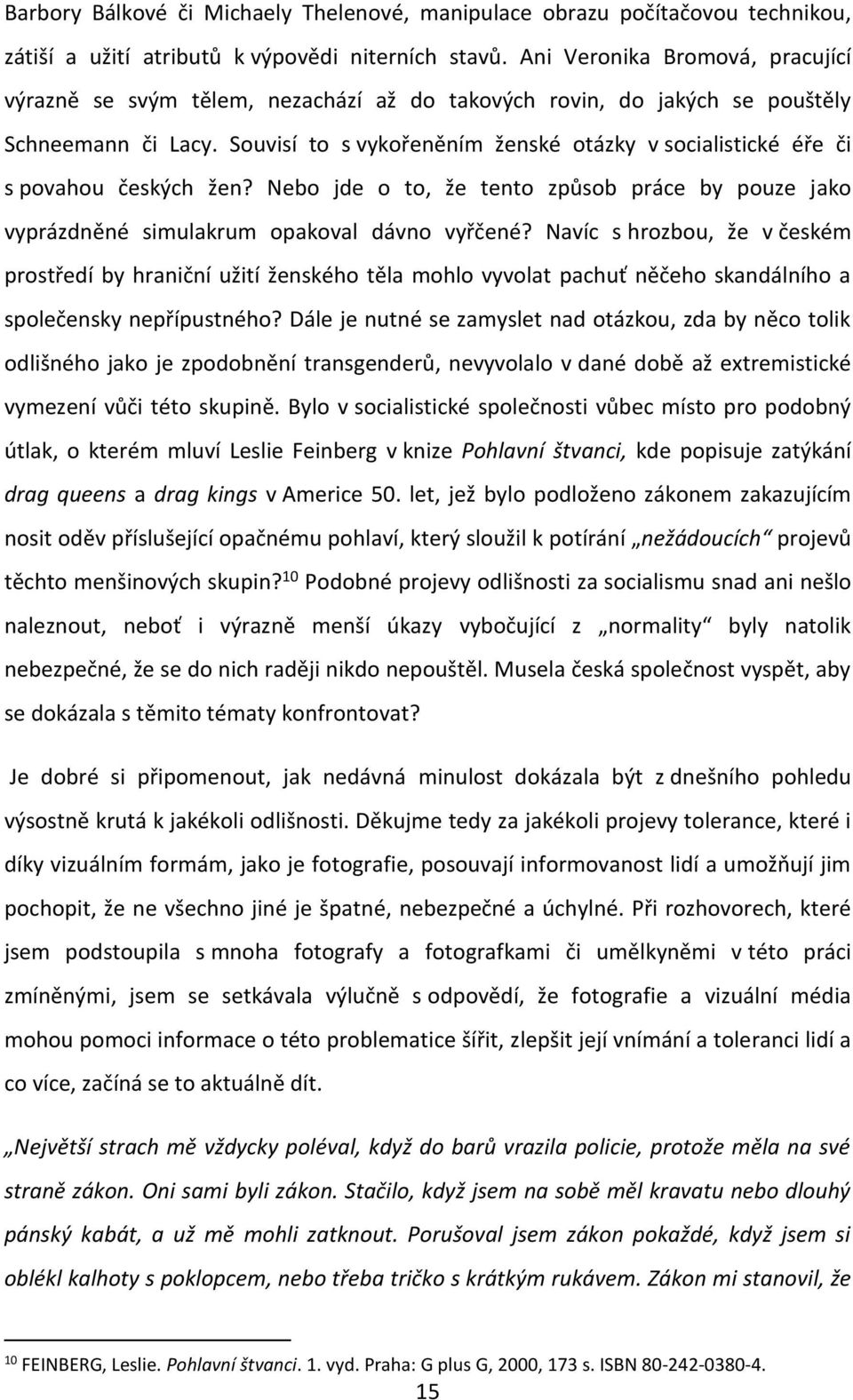 Souvisí to s vykořeněním ženské otázky v socialistické éře či s povahou českých žen? Nebo jde o to, že tento způsob práce by pouze jako vyprázdněné simulakrum opakoval dávno vyřčené?