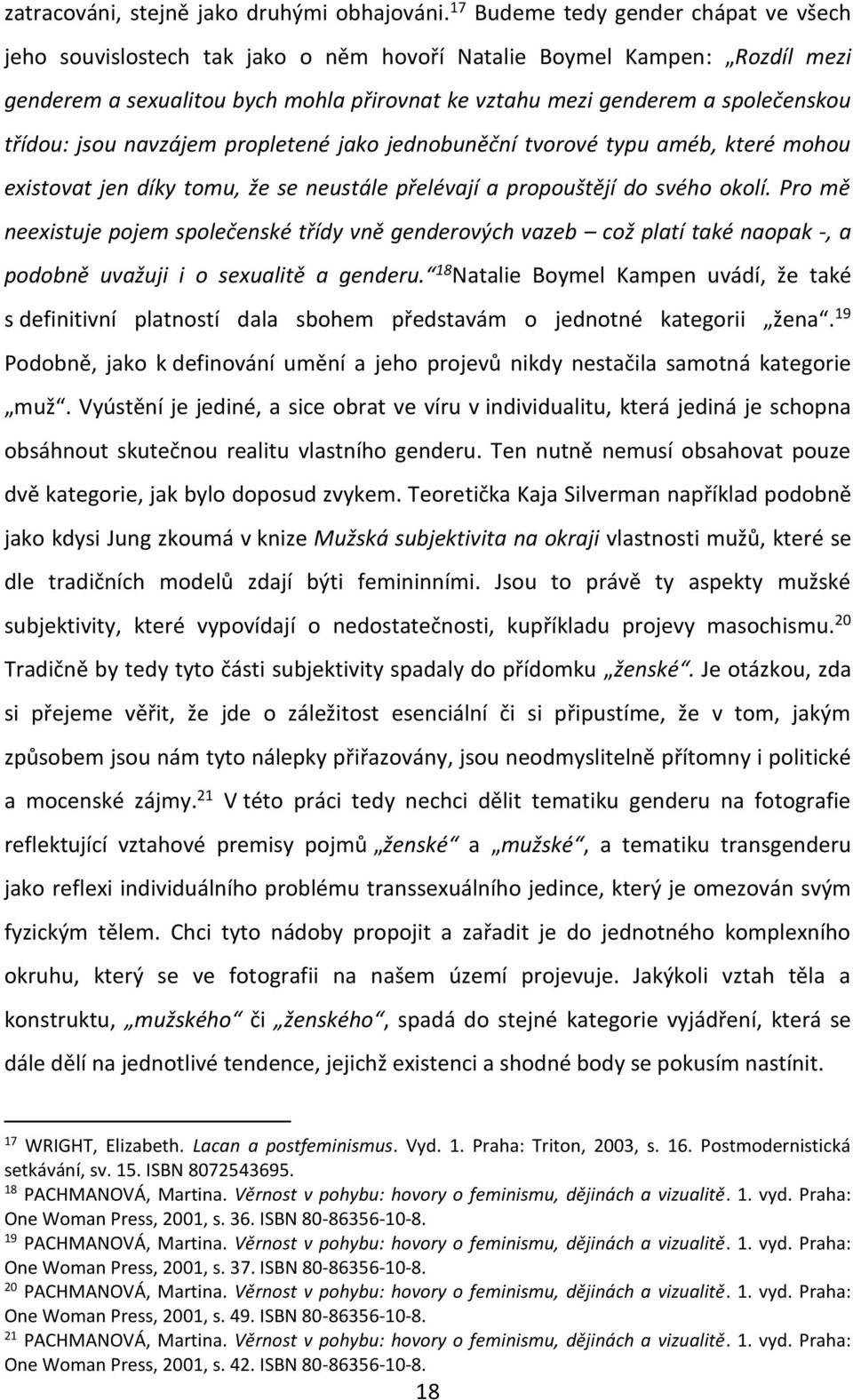 třídou: jsou navzájem propletené jako jednobuněční tvorové typu améb, které mohou existovat jen díky tomu, že se neustále přelévají a propouštějí do svého okolí.