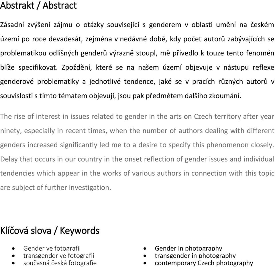 Zpoždění, které se na našem území objevuje v nástupu reflexe genderové problematiky a jednotlivé tendence, jaké se v pracích různých autorů v souvislosti s tímto tématem objevují, jsou pak předmětem