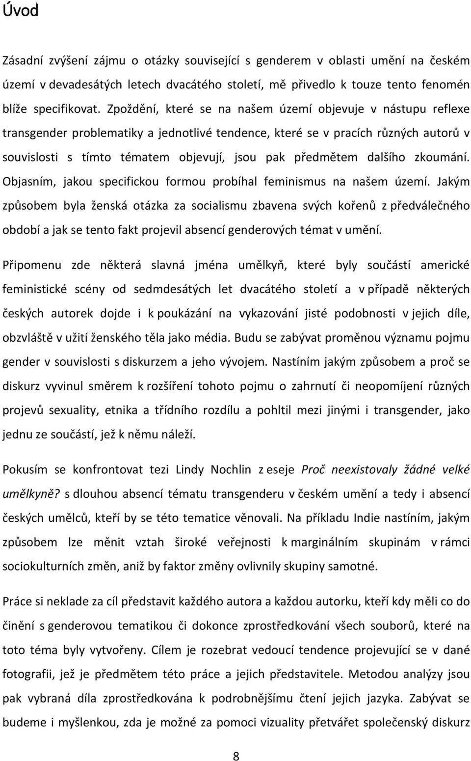 předmětem dalšího zkoumání. Objasním, jakou specifickou formou probíhal feminismus na našem území.