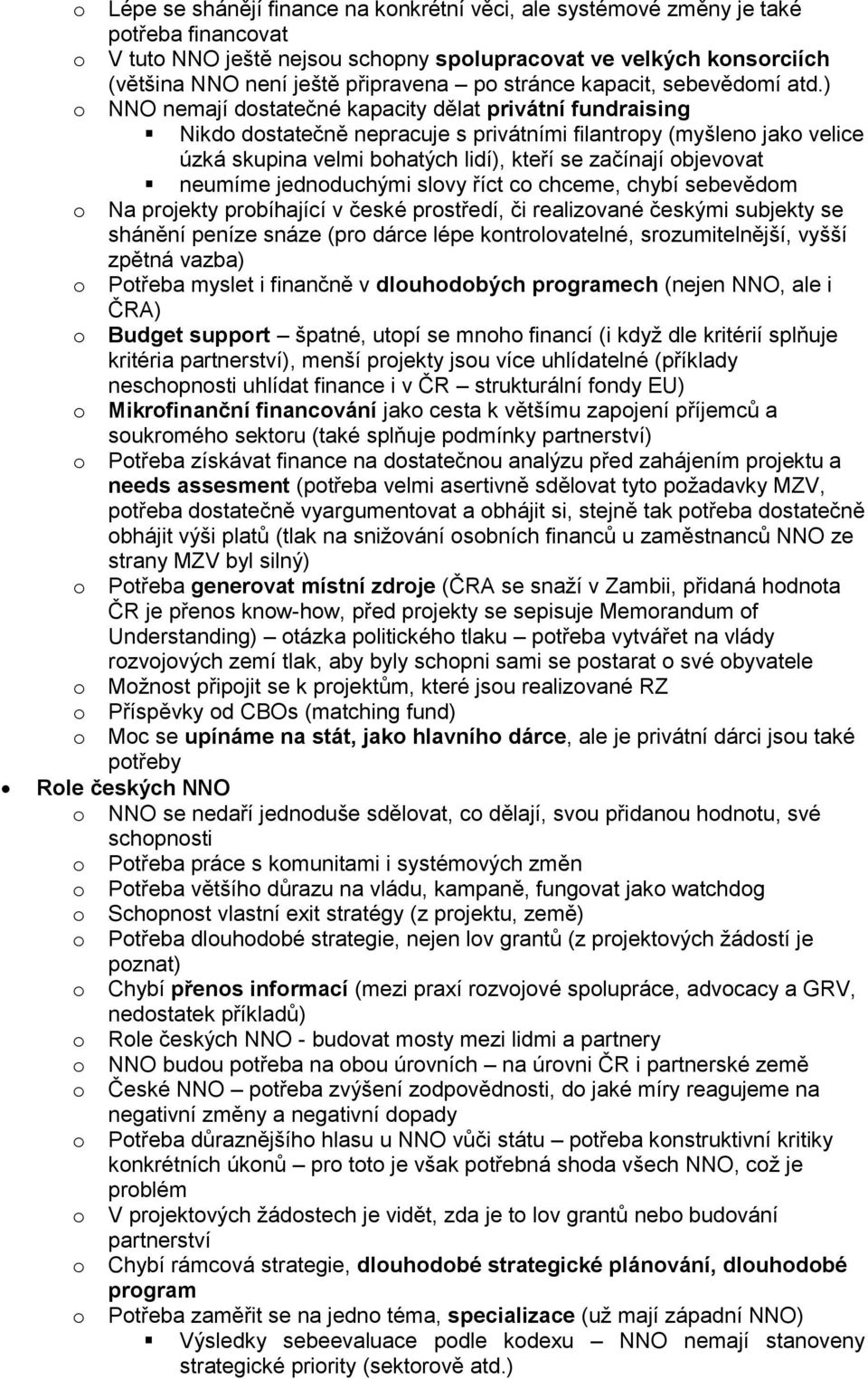 ) NNO nemají dstatečné kapacity dělat privátní fundraising Nikd dstatečně nepracuje s privátními filantrpy (myšlen jak velice úzká skupina velmi bhatých lidí), kteří se začínají bjevvat neumíme