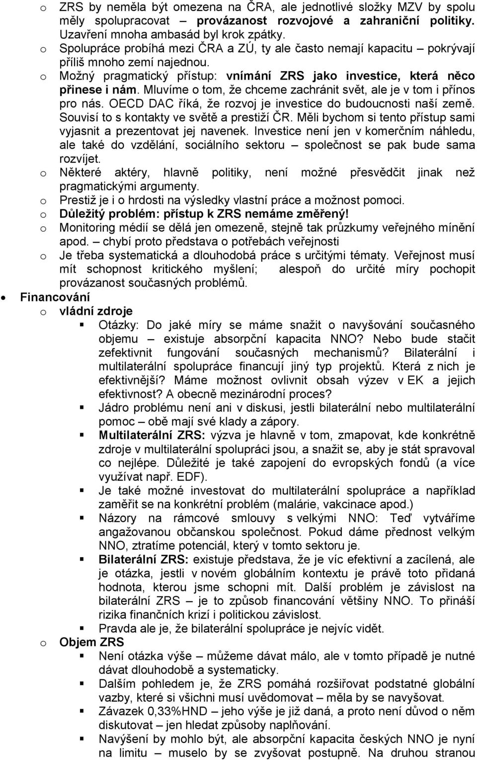 Mluvíme tm, že chceme zachránit svět, ale je v tm i příns pr nás. OECD DAC říká, že rzvj je investice d buducnsti naší země. Suvisí t s kntakty ve světě a prestiží ČR.