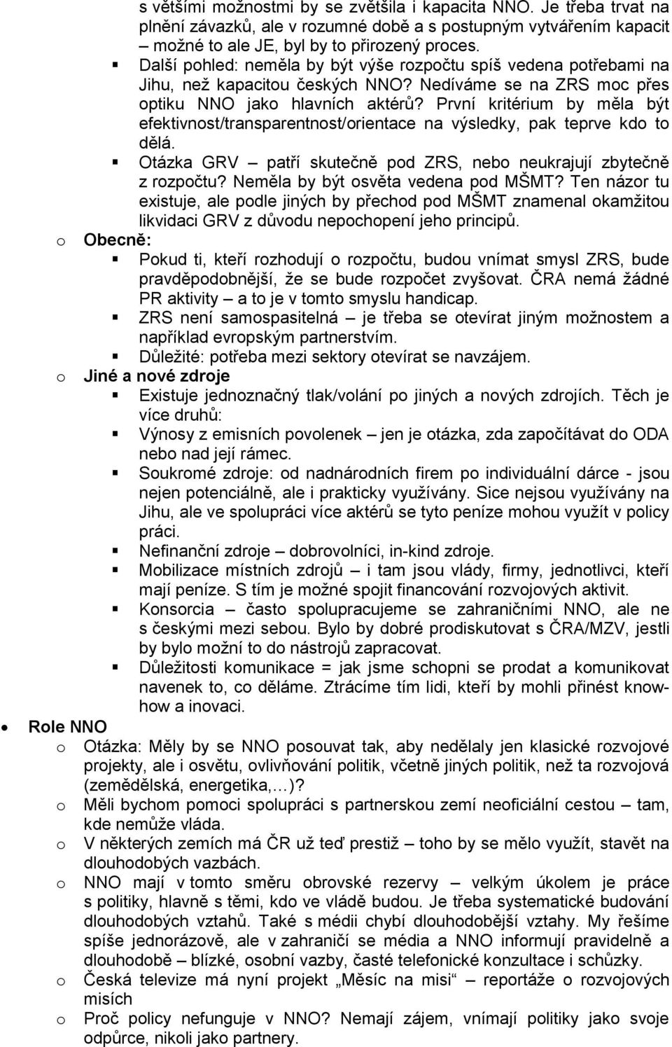 První kritérium by měla být efektivnst/transparentnst/rientace na výsledky, pak teprve kd t dělá. Otázka GRV patří skutečně pd ZRS, neb neukrajují zbytečně z rzpčtu?