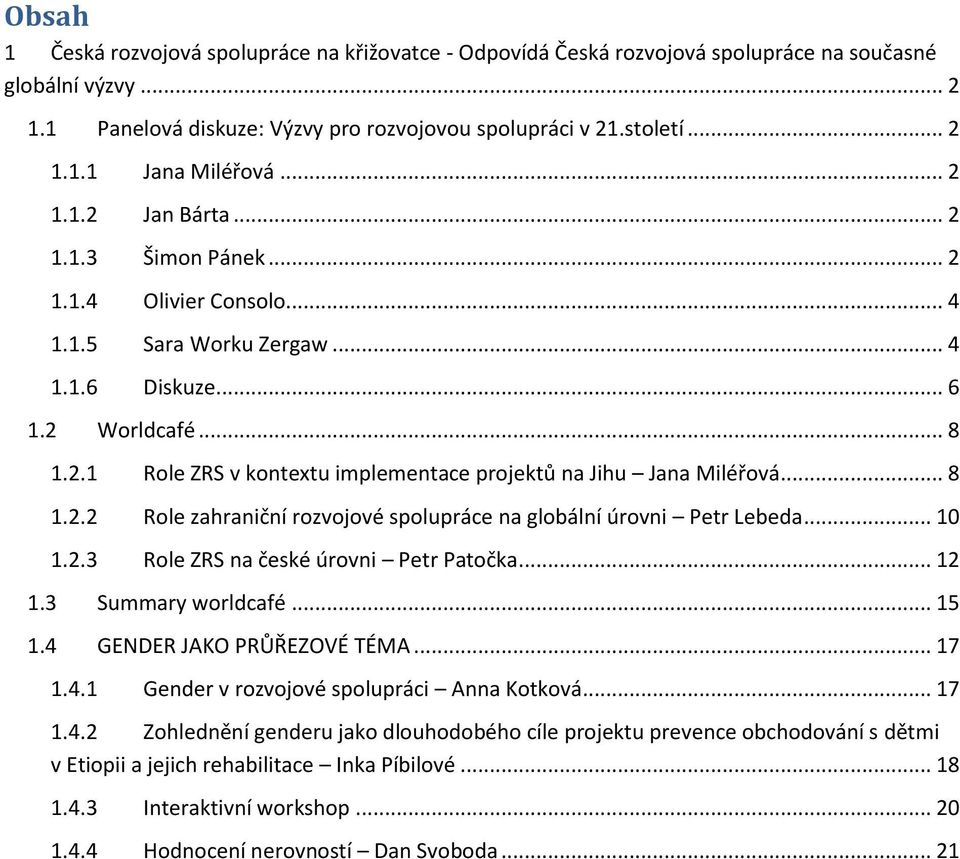 .. 10 1.2.3 Rle ZRS na české úrvni Petr Patčka... 12 1.3 Summary wrldcafé... 15 1.4 GENDER JAKO PRŮŘEZOVÉ TÉMA... 17 1.4.1 Gender v rzvjvé splupráci Anna Ktkvá... 17 1.4.2 Zhlednění genderu jak dluhdbéh cíle prjektu prevence bchdvání s dětmi v Etipii a jejich rehabilitace Inka Píbilvé.